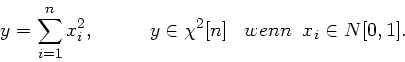 \begin{displaymath}
y = \sum_{i=1}^{n} x_{i}^{2}, \; \; \; \; \; \; \; \; \; \; y \in \chi^{2}[n] \; \; \; wenn \; \; x_{i} \in N[0,1].
\end{displaymath}