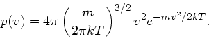 \begin{displaymath}
p(v) = 4 \pi \left( \frac{m}{2\pi k T}\right)^{3/2} v^{2} e^{-mv^{2}/2kT}.
\end{displaymath}