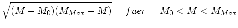 $\displaystyle \sqrt{(M-M_{0})(M_{Max}- M)} \; \; \; \; \; fuer \; \; \; \; \; M_{0} < M < M_{Max}$