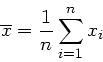 \begin{displaymath}
\overline{x} = \frac{1}{n} \sum_{i=1}^{n} x_{i}
\end{displaymath}