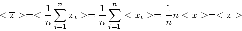 \begin{displaymath}
<\overline{x}> = < \frac{1}{n} \sum_{i=1}^{n} x_{i} > = \frac{1}{n} \sum_{i=1}^{n} <x_{i}> = \frac{1}{n} n <x> = <x>
\end{displaymath}