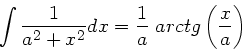 \begin{displaymath}
\int \frac{1}{a^{2} + x^{2}} dx
= \frac{1}{a} \; arctg\left( \frac{x}{a} \right)
\end{displaymath}