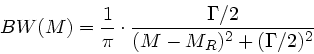 \begin{displaymath}
BW(M) = \frac{1}{\pi} \cdot \frac{\Gamma/2}{(M-M_{R})^{2} + (\Gamma/2)^{2}}
\end{displaymath}