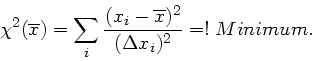 \begin{displaymath}
\chi^{2}(\overline{x}) = \sum_{i} \frac{(x_{i} - \overline{x})^{2}}{(\Delta x_{i})^{2}} =! \; Minimum.
\end{displaymath}