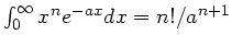 $\int_{0}^{\infty} x^{n} e^{-ax} dx = n!/a^{n+1}$