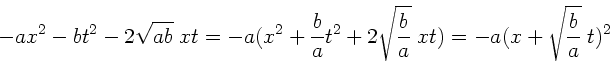 \begin{displaymath}
-ax^{2} -bt^{2} -2 \sqrt{ab} \; xt = -a (x^{2}+\frac{b}{a} ...
...sqrt{\frac{b}{a}} \; xt) = -a (x+\sqrt{\frac{b}{a}} \; t)^{2}
\end{displaymath}