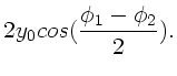 $\displaystyle 2 y_{0} cos(\frac{\phi_{1}-\phi_{2}}{2}) .$