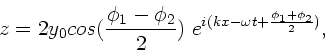 \begin{displaymath}
z = 2 y_{0} cos(\frac{\phi_{1}-\phi_{2}}{2}) \;
e^{i(kx-\omega t + \frac{\phi_{1}+\phi_{2}}{2})},
\end{displaymath}