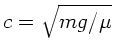 $c=\sqrt{m g/\mu}$