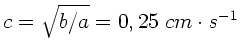$c=\sqrt{b/a} = 0,25 \; cm \cdot s^{-1}$
