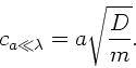 \begin{displaymath}
c_{a \ll \lambda} = a \sqrt{\frac{D}{m}}.
\end{displaymath}