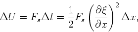 \begin{displaymath}
\Delta U = F_{s} \Delta l = \frac{1}{2} F_{s} \left(
\frac{\partial \xi}{\partial x} \right)^{2} \Delta x, \nonumber
\end{displaymath}