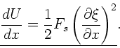 \begin{displaymath}
\underline{\frac{dU}{dx} = \frac{1}{2} F_{s} \left(
\frac{\partial \xi}{\partial x} \right)^{2}}. \nonumber
\end{displaymath}