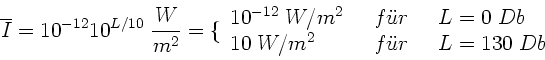 \begin{displaymath}
\overline{I} = 10^{-12} 10^{L/10} \; \frac{W}{m^{2}} = \lbr...
...
10 \; W/m^{2} \; & \; f''ur \; & \; L=130 \; Db
\end{array}
\end{displaymath}