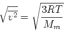 \begin{displaymath}
\sqrt{\overline{v^{2}}} = \sqrt{\frac{3 R T}{M_{m}}}
\end{displaymath}