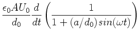 $\displaystyle \frac{\epsilon_{0} A U_{0}}{d_{0}} \frac{d}{dt}
\left( \frac{1}{1+(a/d_{0}) sin(\omega t)} \right)$