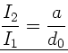\begin{displaymath}
\underline{\frac{I_{2}}{I_{1}} = \frac{a}{d_{0}}}
\end{displaymath}