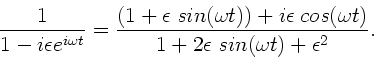 \begin{displaymath}
\frac{1}{1-i\epsilon e^{i\omega t}} = \frac{(1+\epsilon \; ...
...(\omega t)}{1+ 2\epsilon \; sin(\omega t)
+ \epsilon^{2}}.
\end{displaymath}