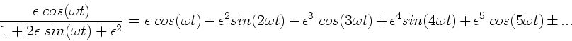 \begin{displaymath}
\frac{\epsilon \; cos(\omega t)}{1+2\epsilon \; sin(\omega ...
...^{4} sin(4\omega t)
+ \epsilon^{5} \; cos(5\omega t) \pm ...
\end{displaymath}