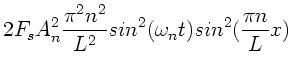 $\displaystyle 2 F_{s} A_{n}^{2} \frac{\pi^{2} n^{2}}{L^{2}}
sin^{2}(\omega_{n} t) sin^{2}(\frac{\pi n}{L} x)$