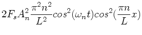 $\displaystyle 2 F_{s} A_{n}^{2} \frac{\pi^{2} n^{2}}{L^{2}}
cos^{2}(\omega_{n} t) cos^{2}(\frac{\pi n}{L} x)$