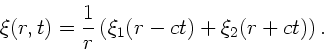 \begin{displaymath}
\xi(r,t) = \frac{1}{r} \left( \xi_{1}(r-ct) + \xi_{2}(r+ct) \right).
\end{displaymath}