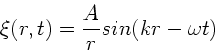 \begin{displaymath}
\xi(r,t) = \frac{A}{r} sin(kr - \omega t)
\end{displaymath}
