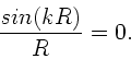 \begin{displaymath}
\frac{sin(kR)}{R} = 0.
\end{displaymath}
