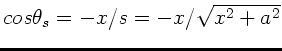 $cos \theta_{s} = - x/s = - x/\sqrt{x^{2}+a^{2}}$