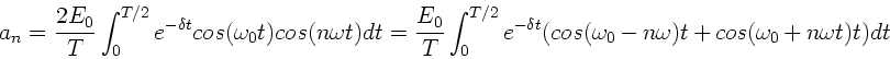\begin{displaymath}
a_{n} = \frac{2E_{0}}{T} \int_{0}^{T/2} e^{-\delta t} cos(\...
...(\omega_{0}-n\omega )t
+ cos( \omega_{0} + n\omega t)t ) dt
\end{displaymath}
