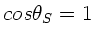 $cos\theta_{S} =1$