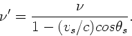 \begin{displaymath}
\nu' = \frac{\nu}{1-(v_{s}/c) cos\theta_{s}}.
\end{displaymath}