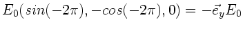 $\displaystyle E_{0} (sin(-2\pi), -cos(-2\pi),0) =
- \vec{e}_{y} E_{0}$