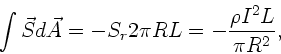 \begin{displaymath}
\int \vec{S} d \vec{A} = - S_{r} 2 \pi R L = - \frac{\rho
I^{2} L}{\pi R^{2}},
\end{displaymath}