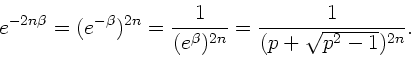 \begin{displaymath}
e^{-2n\beta} = (e^{-\beta})^{2n} = \frac{1}{(e^{\beta})^{2n}}
= \frac{1}{(p+\sqrt{p^{2}-1})^{2n}}.
\end{displaymath}