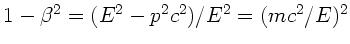 $1 - \beta^{2} = (E^{2}-p^{2}c^{2})/E^{2} = (m c^{2}/E)^{2}$