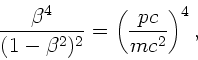 \begin{displaymath}
\frac{\beta^{4}}{(1-\beta^{2})^{2}} =
\left( \frac{pc}{mc^{2}} \right)^{4},
\end{displaymath}