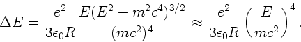 \begin{displaymath}
\Delta E = \frac{e^{2}}{3 \epsilon_{0} R}
\frac{E (E^{2} ...
...e^{2}}{3 \epsilon_{0} R} \left( \frac{E}{mc^{2}} \right)^{4}.
\end{displaymath}