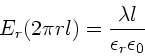\begin{displaymath}
E_{r} (2\pi r l) = \frac{\lambda l}{\epsilon_{r} \epsilon_{0}}
\end{displaymath}
