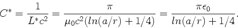 \begin{displaymath}
C^{\ast} = \frac{1}{L^{\ast} c^{2}} =
\frac{\pi}{\mu_{0} ...
...} (ln(a/r) +1/4)} = \frac{\pi \epsilon_{0}}
{ln(a/r) + 1/4}.
\end{displaymath}