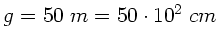 $g=50 \; m = 50 \cdot 10^{2} \; cm$