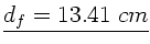 $\underline{d_{f}=13.41 \; cm}$