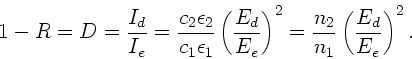 \begin{displaymath}
1 - R = D = \frac{I_{d}}{I_{e}} = \frac{c_{2} \epsilon_{2}}
...
... =
\frac{n_{2}}{n_{1}} \left( \frac{E_{d}}{E_{e}} \right)^{2}.
\end{displaymath}