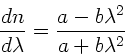 \begin{displaymath}
\frac{dn}{d\lambda} = \frac{a-b\lambda^{2}}{a+b\lambda^{2}}
\end{displaymath}