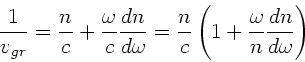 \begin{displaymath}
\frac{1}{v_{gr}} = \frac{n}{c} + \frac{\omega}{c}
\frac{dn}...
...c{n}{c} \left( 1 + \frac{\omega}{n}
\frac{dn}{d\omega} \right)
\end{displaymath}