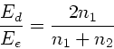 \begin{displaymath}
\frac{E_{d}}{E_{e}} = \frac{2n_{1}}{n_{1}+n_{2}}
\end{displaymath}