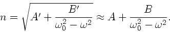 \begin{displaymath}
n = \sqrt{A' + \frac{B'}{\omega_{0}^{2}-\omega^{2}}} \approx
A + \frac{B}{\omega_{0}^{2}-\omega^{2}}.
\end{displaymath}