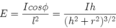 \begin{displaymath}
E = \frac{I cos\phi}{l^{2}} = \frac{I h}{(h^{2}+r^{2})^{3/2}}
\end{displaymath}