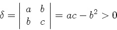 \begin{displaymath}
\delta = \left\vert \begin{array}{cc} a & b \\ b & c \end{array} \right\vert
= a c - b^{2} > 0
\end{displaymath}