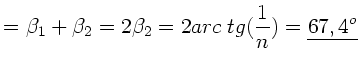 $\displaystyle = \beta_{1} + \beta_{2} = 2 \beta_{2} =
2 arc \; tg(\frac{1}{n}) = \underline{67,4^{o}}$